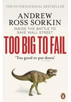Too Big to Fail: The Inside Story of How Wall Street and Washington Fought to Save the Financial System--and Themselves