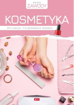 Kosmetyka. Stylizacja i pielęgnowanie paznokci