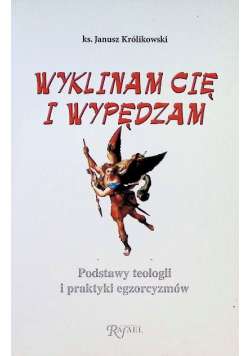 Wyklinam Cię i wypędzam Podstawy teologii i praktyki egzorcyzmów