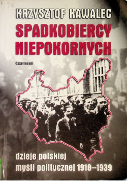 Spadkobiercy niepokornych Dzieje polskiej myśli politycznej 1918 1939