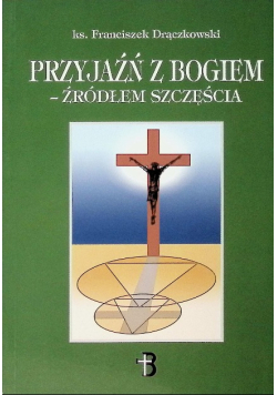 Przyjaźń z Bogiem - źródła szczęścia