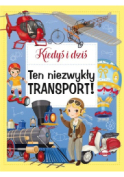 Kiedyś i dziś. Ten niezwykły transport!
