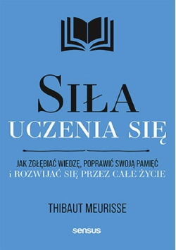 Siła uczenia się jak zagłębić wiedzę poprawić swoją pamięć i rozwijać się przez całe życie