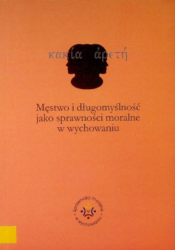 Męstwo i długomyślność jako sprawności moralne w wychowaniu