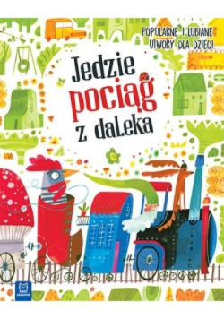 Jedzie pociąg z daleka Popularne i lubiane utwory dla dzieci