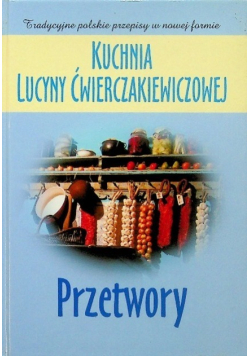 Kuchnia Lucyny Ćwierczakiewiczowej Przetwory