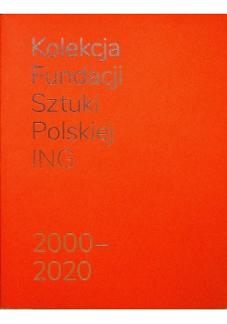 Kolekcja Fundacji Sztuki Polskiej ING 2000 - 2020