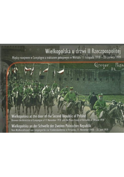 Wielkopolska u drzwi II Rzeczpospolitej między traktatami pokojowymi wielkich mocarstw 11 listopada 1918 - 28 czerwca 1919