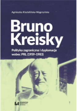Bruno Kreisky. Polityka zagraniczna i dyplomacja wobec PRL (1959 - 1983)