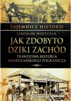 Tajemnice historii Tom 21 Jak zdobyto dziki zachód