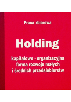 Holding kapitałowo organizacyjna forma rozwoju małych i średnich przedsiębiorstw