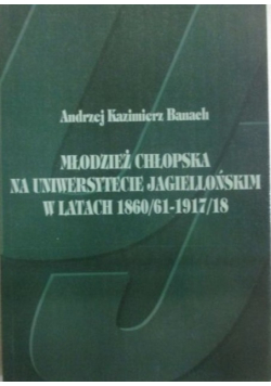 Młodzież chłopska na Uniwersytecie Jagiellońskim w latach 1860/61-1917/18