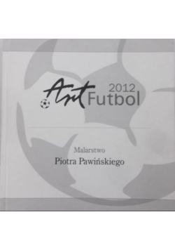 Art Futbol 2012. Malarstwo Piotra Pawińskiego