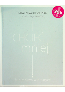 Chcieć mniej Minimalizm w praktyce