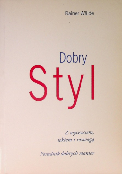 Dobry styl Z wyczuciem, taktem i rozwagą Poradnik dobrych manier