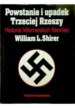 Powstanie i upadek Trzeciej Rzeszy. Historia hitlerowskich Niemiec