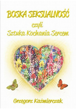Boska seksualność czyli sztuka kochania sercem