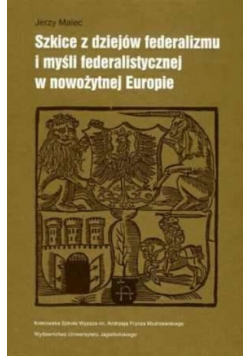 Szkice z dziejów federalizmu i myśli federalistycznej w nowożytnej Europie
