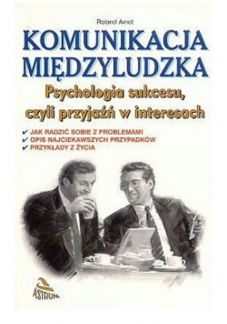 Komunikacja międzyludzka Psychologia sukcesu czyli przyjaźń w interesach