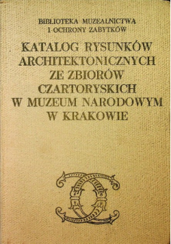 Katalog rysunków architektonicznych ze zbiorów Czartoryskich w muzeum Narodowym w Krakowie