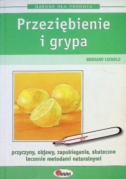 Przeziębienie i grypa przyzyny, objawy, zapobieganie, skuteczne leczenie metodami naturalnymi
