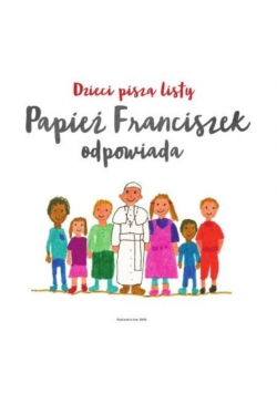 Dzieci piszą listy Papież Franciszek odpowiada