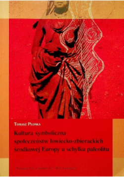 Kultura symboliczna społeczeństw łowiecko-zbierackich środkowej Europy u schyłku paleolitu