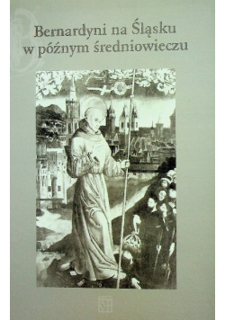 Bernardyni na Śląsku w późnym średniowieczu