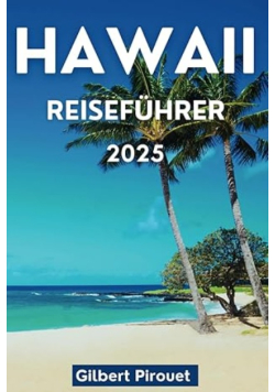 Hawaii Reiseführer 2025: Das Aloha-Abenteuer