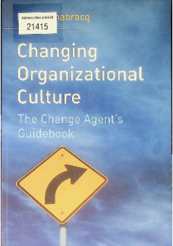 Changing Organizational Culture : The Change Agent's Guidebook