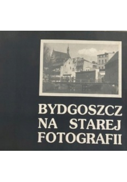 Bydgoszcz na starej fotografii Tom 3