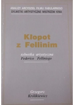 Kłopot z Fellinim Sylwetka artystyczna Federico Felliniego