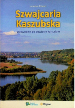 Szwajcaria Kaszubska. Przewodnik po powiecie kartuskim