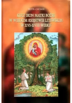 Kult Ikon Matki Bożej W Wielkim Księstwie Litewskim w XVI-XVIII wieku