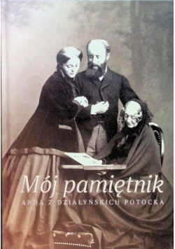 Mój pamiętnik Anna z Działyńskich Potocka