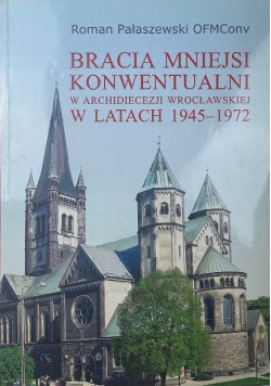 Bracia Mniejsi Konwentualni w archidiecezji wrocławskiej w latach 1945-1972