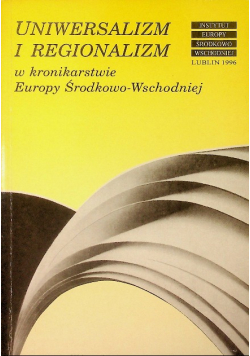 Uniwersalizm i regionalizm w kronikarstwie Europy Środkowo-Wschodniej