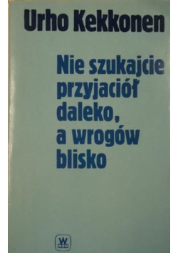 Nie szukajcie przyjaciół daleko a wrogów blisko