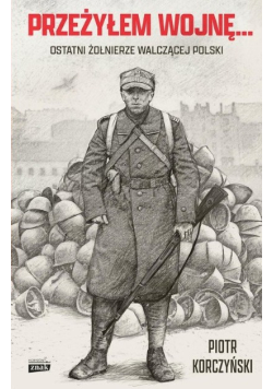 Przeżyłem wojnę Ostatni żołnierze walczącej