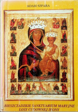 Bieszczadzkie Sanktuarium Maryjne. Losy Cudownej Ikony