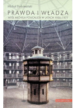 Prawda i władza Myśl Michela Foucaulta w latach 1956 - 1977