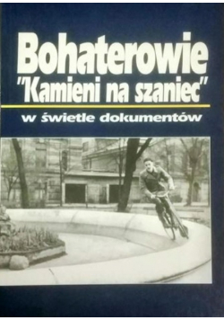 Bohaterowie Kamieni na szaniec w świetle dokumentów