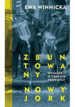Zbuntowany Nowy Jork Wolność w czasach prohibicji