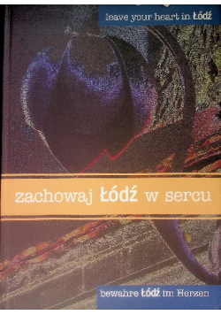 Zachowaj Łódź w sercu. Historia Łodzi w trzech językach. Album.