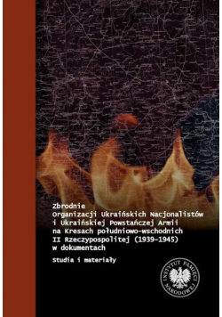 Zbrodnie Organizacji Ukraińskich Nacjonalistów i Ukraińskiej Powstańczej Armii na Kresach Południowo -Wschodnich II Rzeczpospolitej