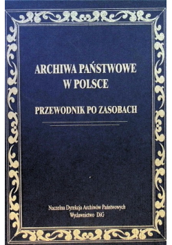 Archiwa państwowe w Polsce Przewodnik po zasobach