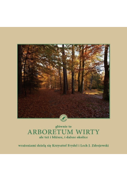 Głównie to Arboretum Wirty ale też i bliższe i dalsze okolice