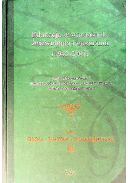 Edukacja w warunkach zniewolenia i autonomii ( 1945 - 2009 ) Tom 3