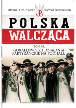 Polska Walcząca Tom 41 Goralenvolk i działania partyzanckie na Podhalu