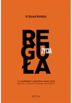 Reguła życia. Jak poukładać i pokochać swoje życie